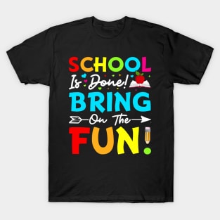 School Is Done Bring On The Fun T-Shirt